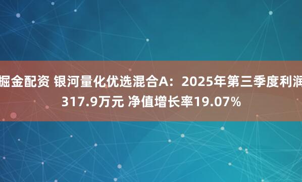 掘金配资 银河量化优选混合A：2025年第三季度利润317.9万元 净值增长率19.07%