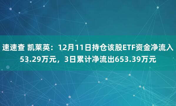 速速查 凯莱英：12月11日持仓该股ETF资金净流入53.29万元，3日累计净流出653.39万元